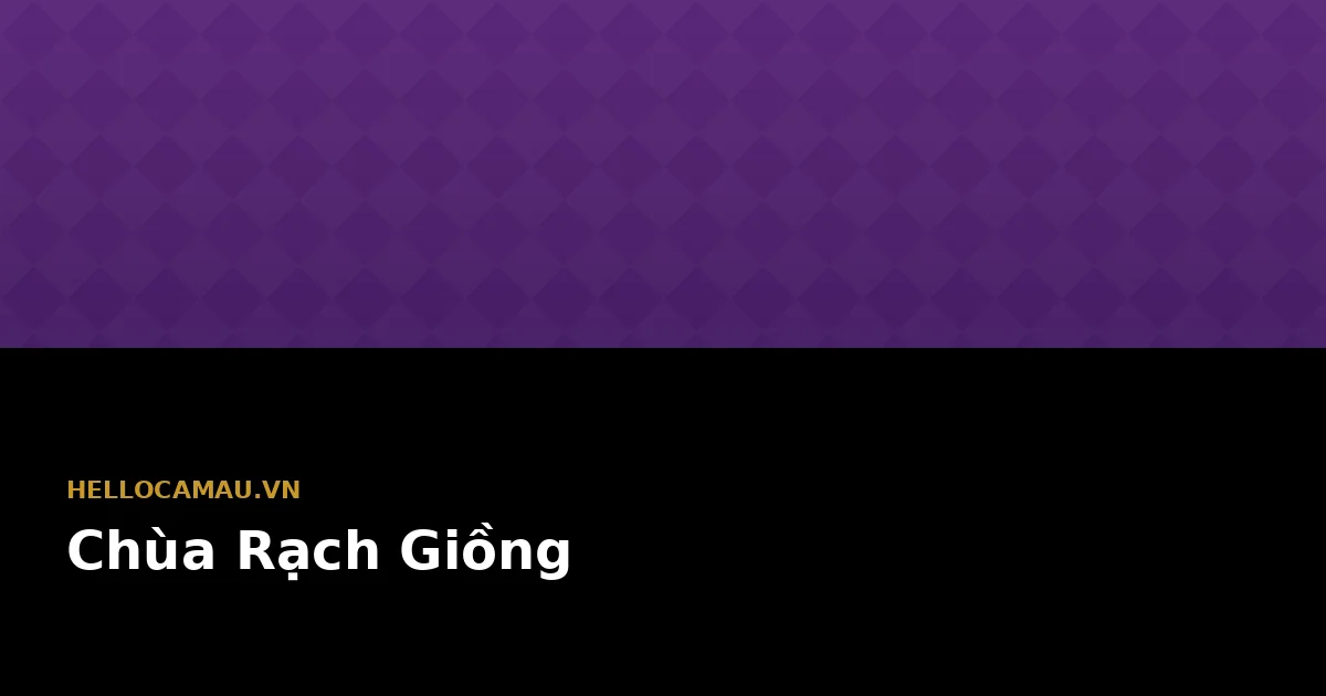 Chùa Rạch Giồng Thới Bình — Ngôi Chùa Khmer Cổ Nhất Cà Mau