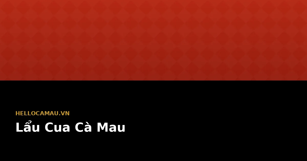 Lẩu Cua Cà Mau Ngọt Thanh — Vị Chua Me Rừng Trái Giác