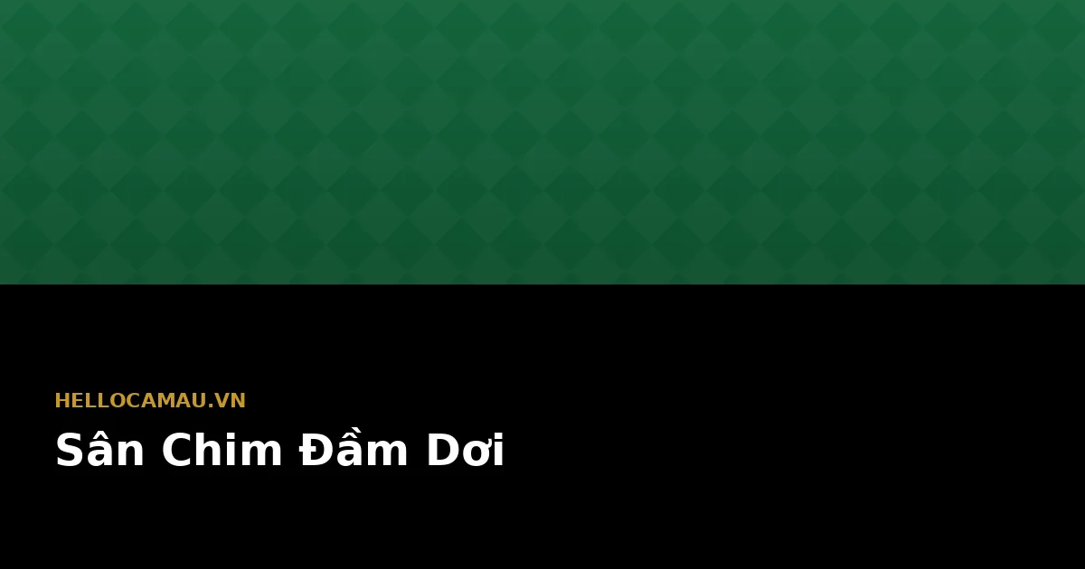 Sân Chim Đầm Dơi — Vương Quốc Hoang Dã Cực Nam